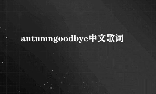 autumngoodbye中文歌词