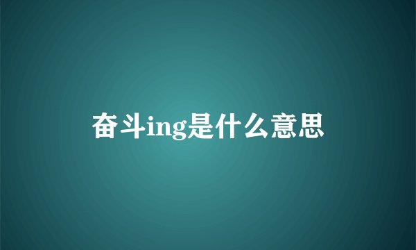 奋斗ing是什么意思