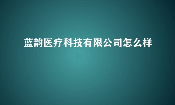 蓝韵医疗科技有限公司怎么样