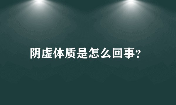 阴虚体质是怎么回事？