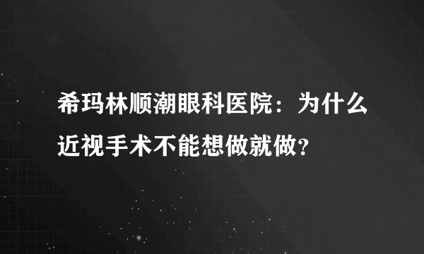 希玛林顺潮眼科医院：为什么近视手术不能想做就做？