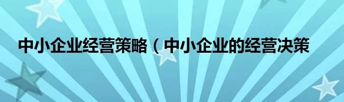 中小企业经营策略（中小企业的经营决策