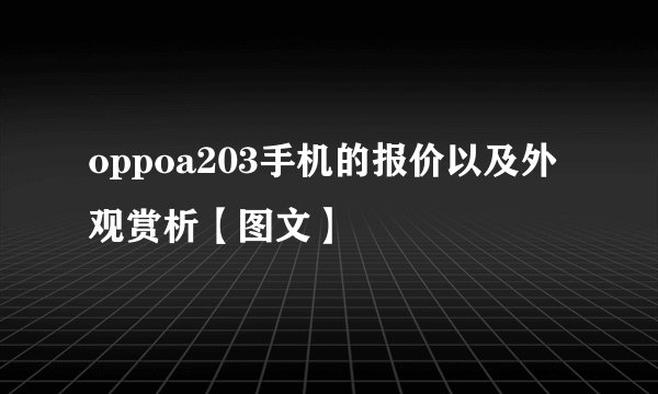 oppoa203手机的报价以及外观赏析【图文】