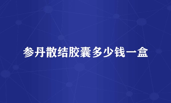 参丹散结胶囊多少钱一盒