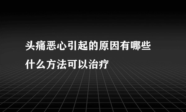 头痛恶心引起的原因有哪些 什么方法可以治疗