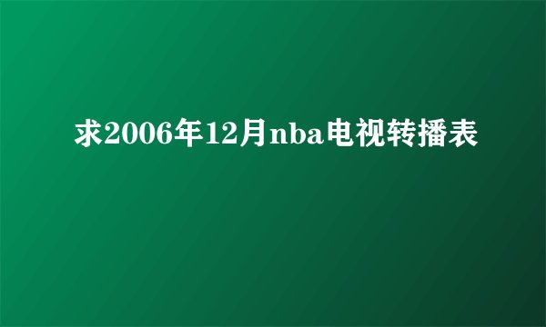 求2006年12月nba电视转播表