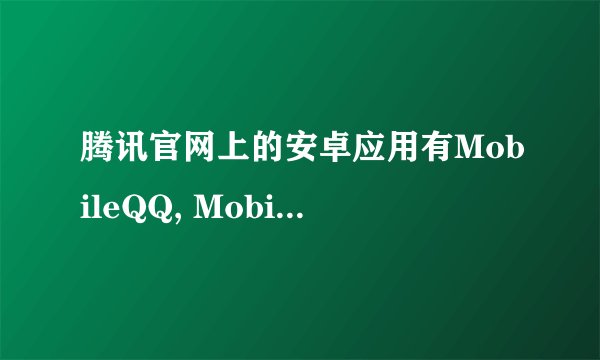 腾讯官网上的安卓应用有MobileQQ, MobileQQHD,还有QQ for Pad,都什么不同啊?