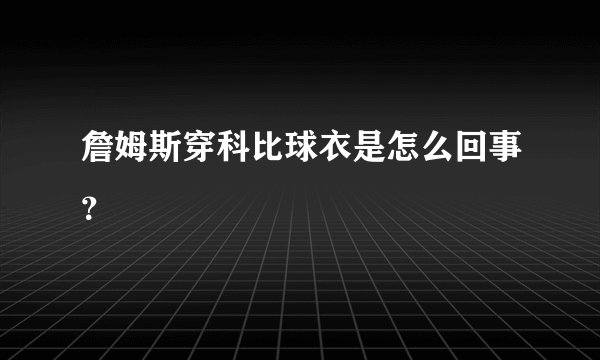 詹姆斯穿科比球衣是怎么回事？