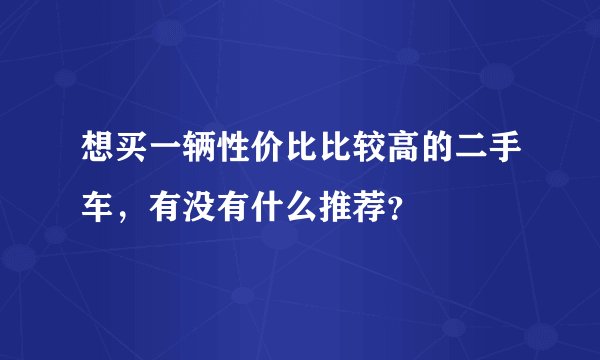 想买一辆性价比比较高的二手车，有没有什么推荐？