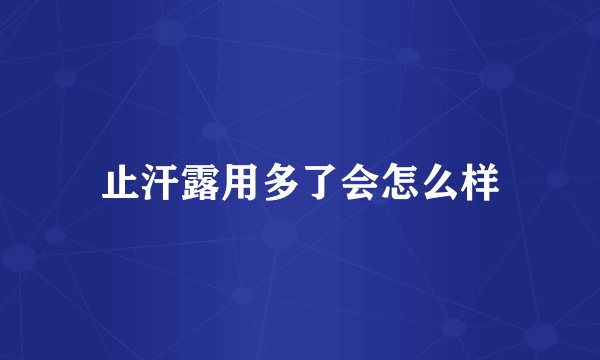 止汗露用多了会怎么样