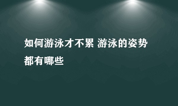 如何游泳才不累 游泳的姿势都有哪些