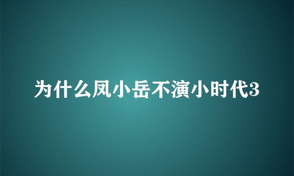 为什么凤小岳不演小时代3