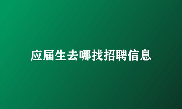 应届生去哪找招聘信息