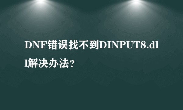 DNF错误找不到DINPUT8.dll解决办法？