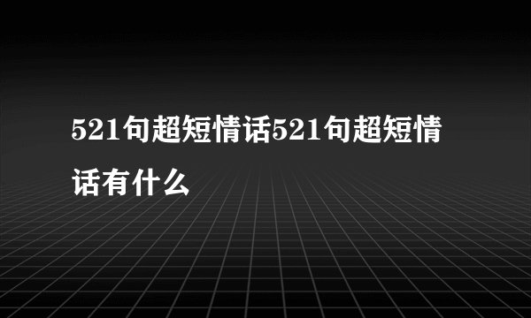 521句超短情话521句超短情话有什么