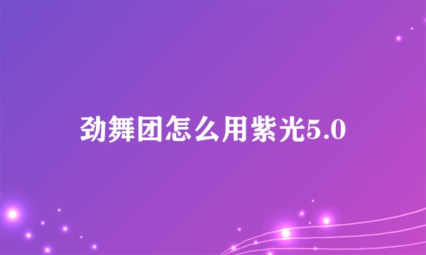 劲舞团怎么用紫光5.0