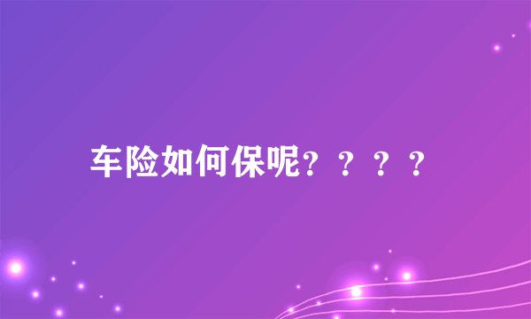车险如何保呢？？？？