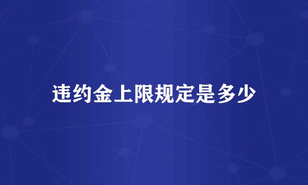 违约金上限规定是多少