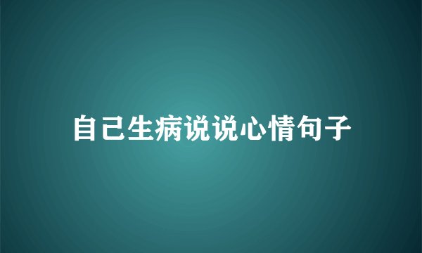自己生病说说心情句子