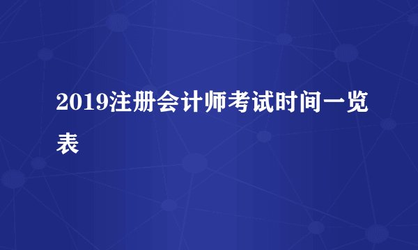 2019注册会计师考试时间一览表