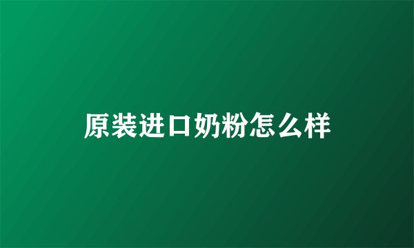 原装进口奶粉怎么样