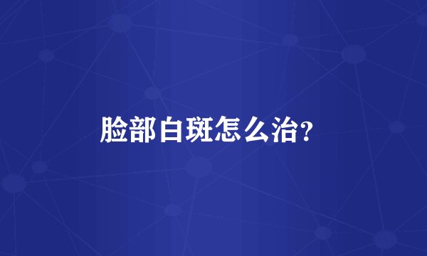 脸部白斑怎么治？