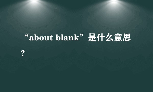 “about blank”是什么意思？