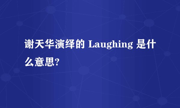 谢天华演绎的 Laughing 是什么意思?