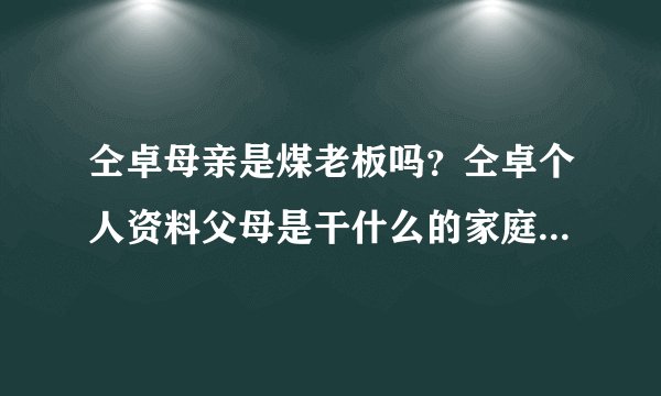 仝卓母亲是煤老板吗？仝卓个人资料父母是干什么的家庭背景很强大吗？