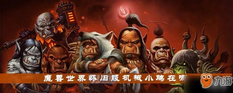 《魔兽世界怀旧服》机械小鸡怎么获得 获得机械小鸡流程分享