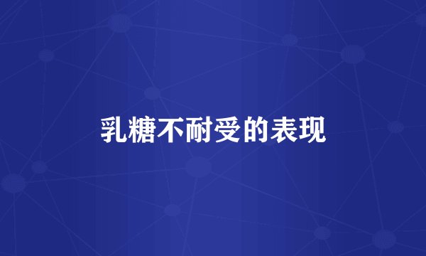 乳糖不耐受的表现