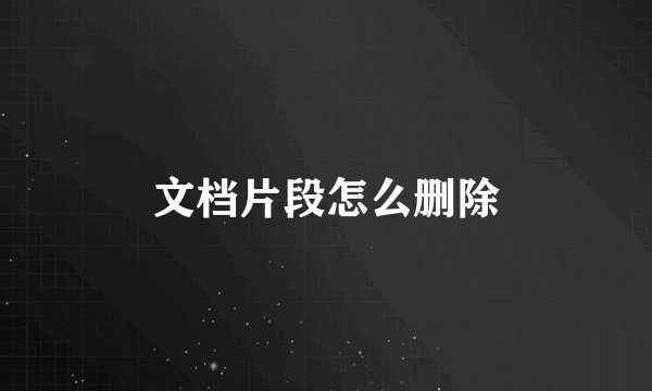文档片段怎么删除