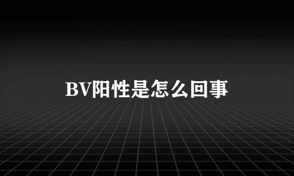 BV阳性是怎么回事