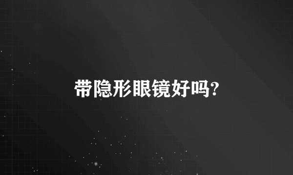 带隐形眼镜好吗?