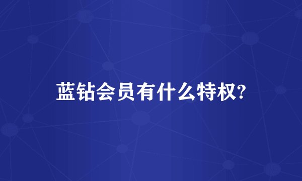 蓝钻会员有什么特权?