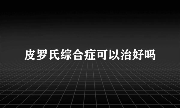 皮罗氏综合症可以治好吗