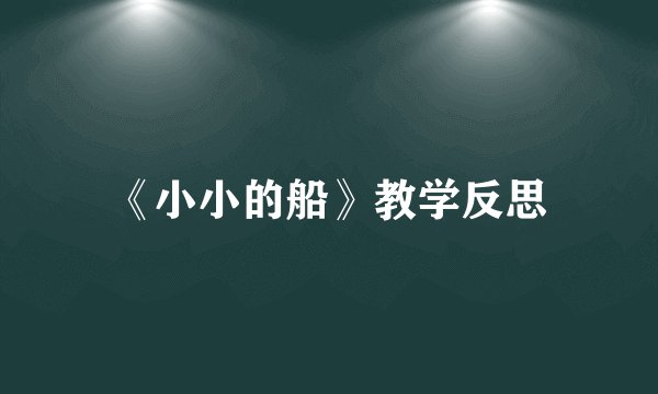 《小小的船》教学反思