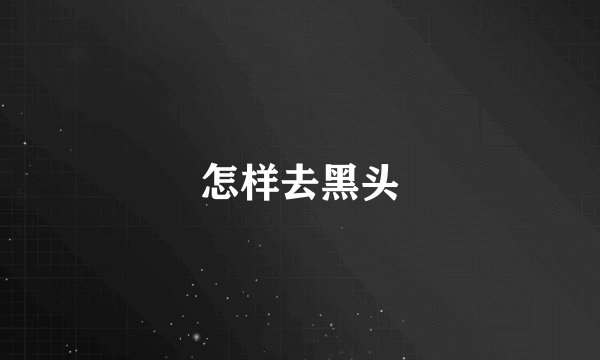 怎样去黑头