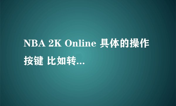 NBA 2K Online 具体的操作按键 比如转身过人运球 等等
