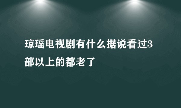 琼瑶电视剧有什么据说看过3部以上的都老了