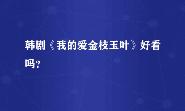 韩剧《我的爱金枝玉叶》好看吗？