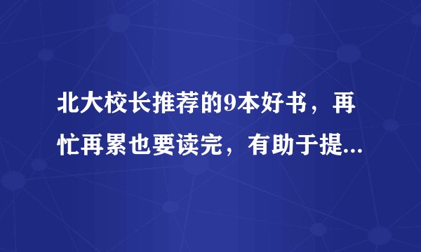 北大校长推荐的9本好书，再忙再累也要读完，有助于提升智商情商