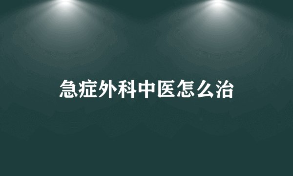 急症外科中医怎么治