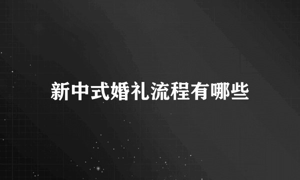 新中式婚礼流程有哪些