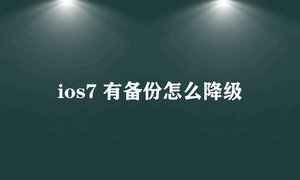 ios7 有备份怎么降级