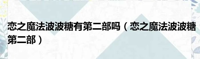 恋之魔法波波糖有第二部吗（恋之魔法波波糖第二部）