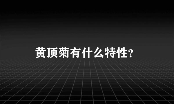 黄顶菊有什么特性？