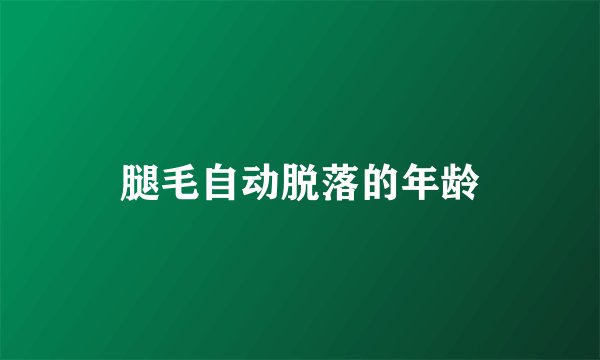 腿毛自动脱落的年龄