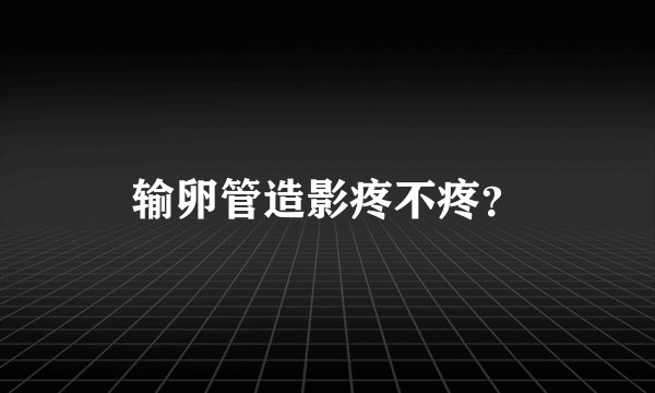 输卵管造影疼不疼？