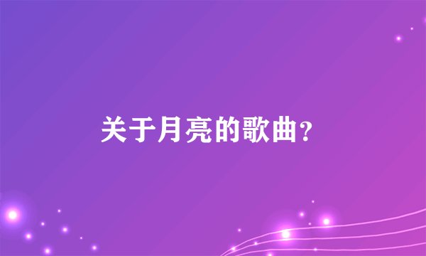 关于月亮的歌曲？